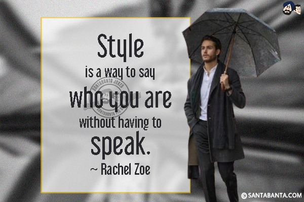 Style is a way to say who you are without having to speak.