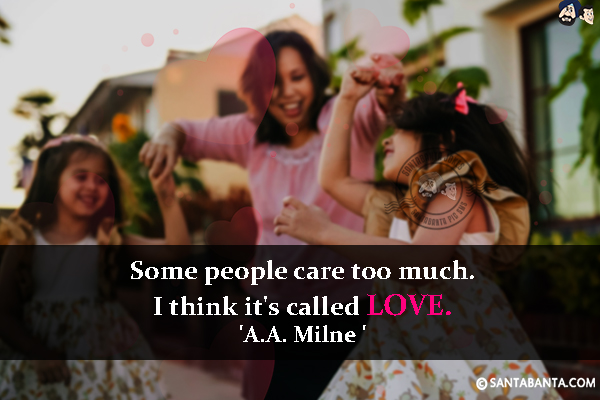 Some people care too much. I think it's called  love.