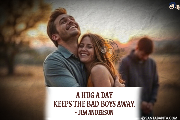 A hug a day keeps the bad boys away.