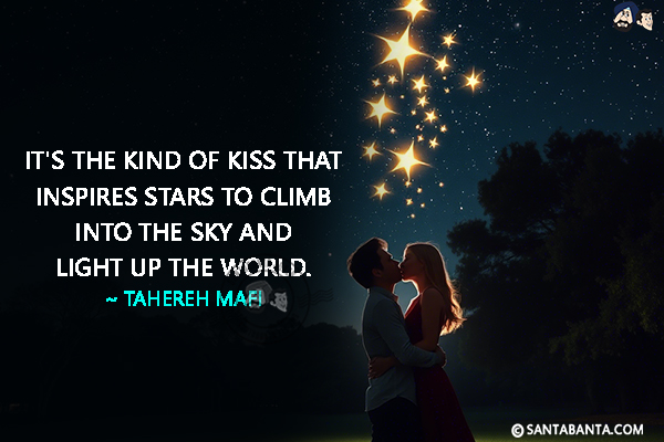 It's the kind of kiss that inspires stars to climb into the sky and light up the world.