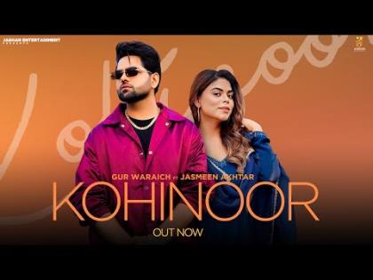 Punjabi Song Kohinoor - Gur Waraich, Jasmeen Akhtar Ft. Samridhi