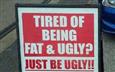 Fat & Ugly ?