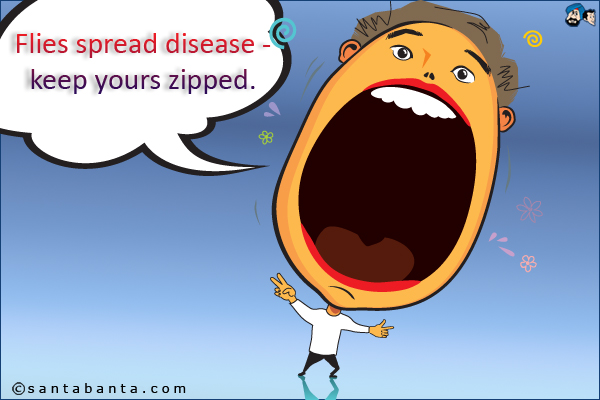 Flies spread disease - keep yours zipped.