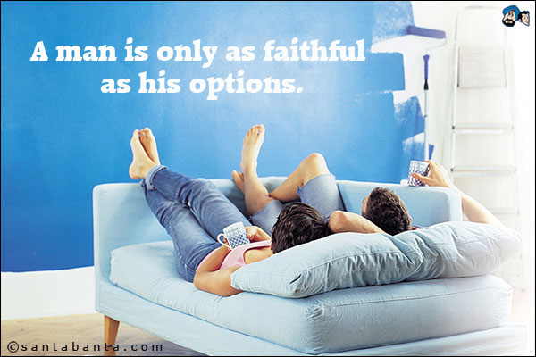 A man is only as faithful as his options.