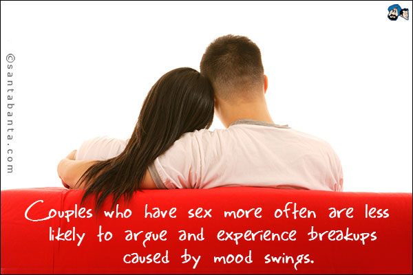 Couples who have sex more often are less likely to argue and experience break ups caused by mood swings.