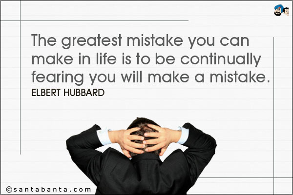 The greatest mistake you can make in life is to be continually fearing you will make a mistake.