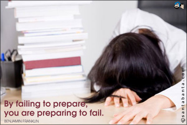 By failing to prepare, you are preparing to fail.