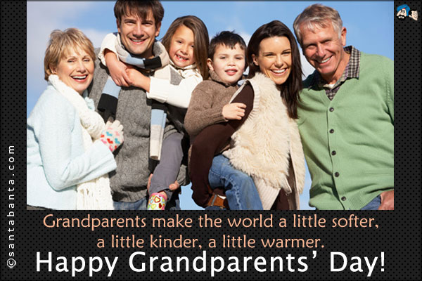 Grandparents make the world<br />
A little softer;<br />
A little kinder;<br />
And a little warmer.<br />
Happy Grandparents' day!