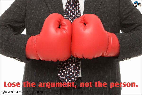 Lose the argument, not the person.