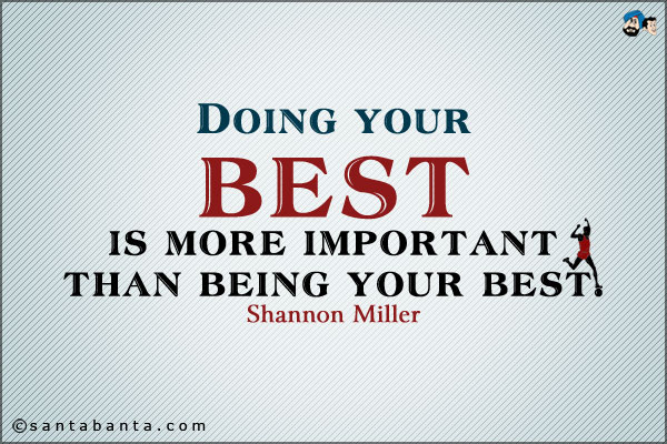 Doing your best is more important than being your best. 