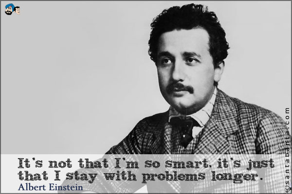 It's not that I'm so smart, it's just that I stay with problems longer .