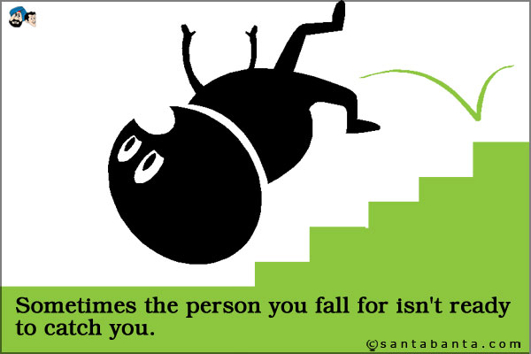 Sometimes the person you fall for isn't ready to catch you.