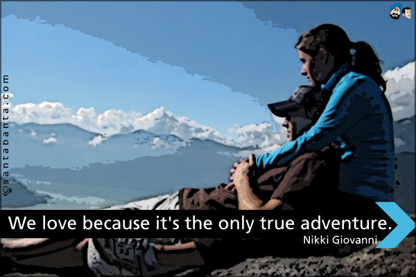 We love because it's the only true adventure.