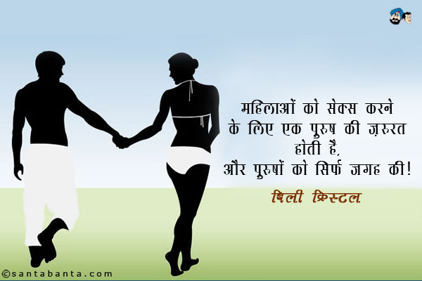 महिलाओं को सेक्स करने के लिए एक पुरुष की ज़रूरत होती है, और पुरुषों को सिर्फ जगह की।