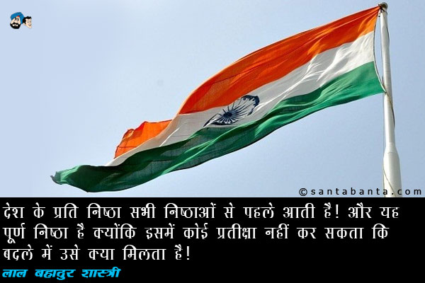 देश के प्रति निष्ठा सभी निष्ठाओं से पहले आती है। और यह पूर्ण निष्ठा है क्योंकि इसमें कोई प्रतीक्षा नहीं कर सकता कि बदले में उसे क्या मिलता है।