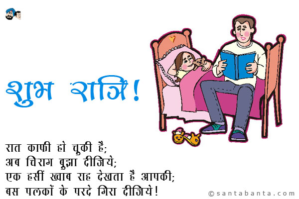 रात काफी हो चुकी है;<br />
अब चिराग बुझा दीजिये; <br />
एक हसीं ख्वाब राह देखता है आपकी;<br /> 
बस पलकों के परदे गिरा दीजिये।<br />
शुभ रात्रि!  