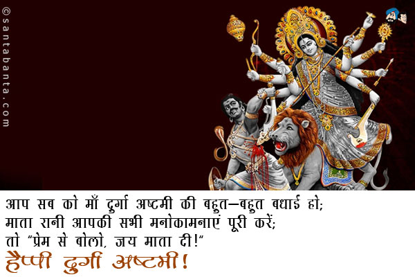 आप सब को माँ दुर्गा अष्टमी की बहुत-बहुत बधाई हो; <br/>
माता रानी आपकी सभी मनोकामनाएं पूरी करें।<br/>
तो `प्रेम से बोलो, जय माता दी।`<br/>
हैप्पी दुर्गा अष्टमी!
