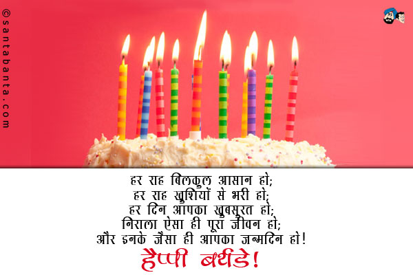 हर राह बिलकुल आसान हो;<br/>
हर राह खुशियों से भरी हो;<br/>
हर दिन आपका खूबसूरत हो;<br/>
निराला ऐसा ही पूरा जीवन हो;<br/>
और इनके जैसा ही आपका जन्मदिन हो।<br/>
हैप्पी बर्थडे!