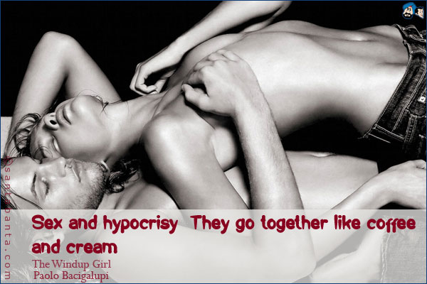 Sex and hypocrisy. They go together like coffee and cream.<br />
~ The Windup Girl