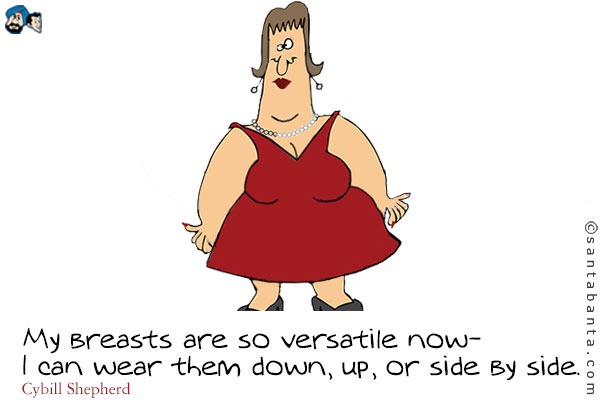 My breasts are so versatile now- I can wear them down, up, or side by side.