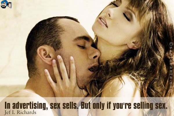 In advertising, sex sells. But only if you're selling sex.
  