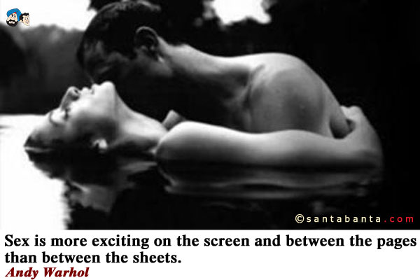 Sex is more exciting on the screen and between the pages than between the sheets.