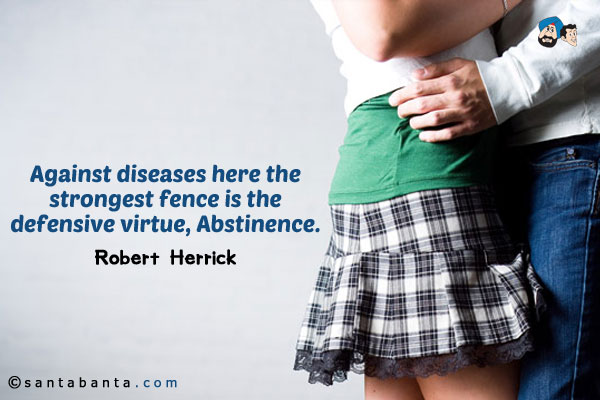 Against diseases here the strongest fence is the defensive virtue, Abstinence.