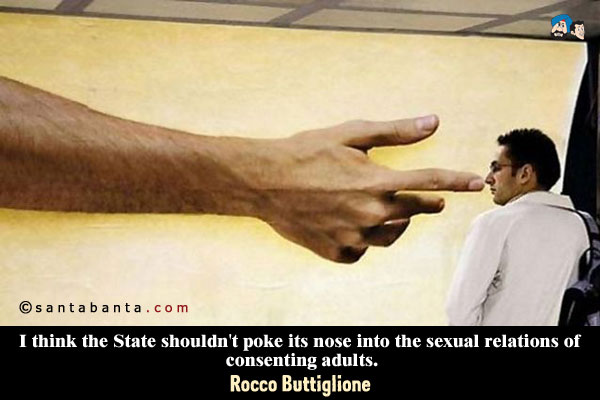 I think the State shouldn't poke its nose into the sexual relations of consenting adults. 