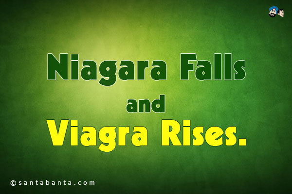 Niagara Falls and Viagra Rises.