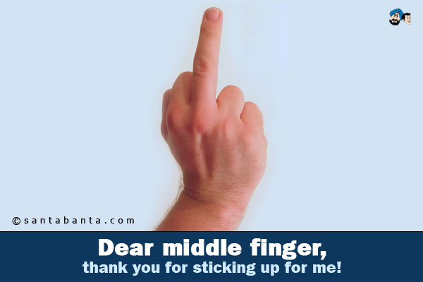 Dear middle finger, thank you for sticking up for me!