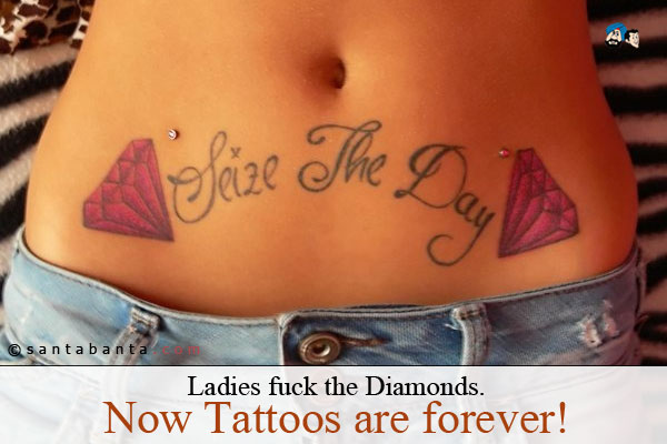 Ladies fuck the Diamonds.<br />
Now Tattoos are forever!