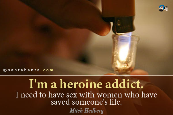 I'm a heroine addict. I need to have sex with women who have saved someone's life.