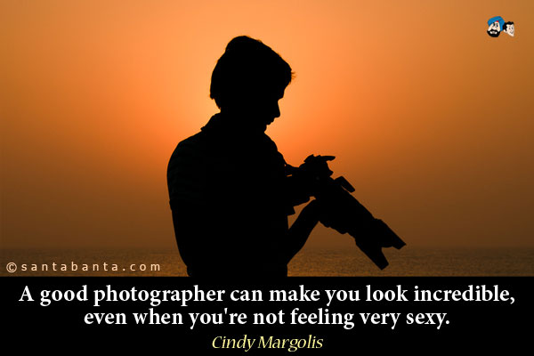 A good photographer can make you look incredible, even when you're not feeling very sexy. 