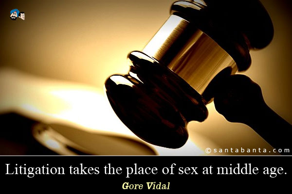 Litigation takes the place of sex at middle age.