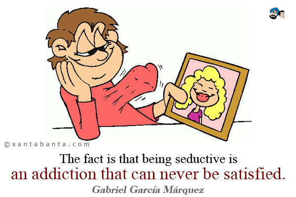 The fact is that being seductive is an addiction that can never be satisfied.<br />
Strange Pilgrims