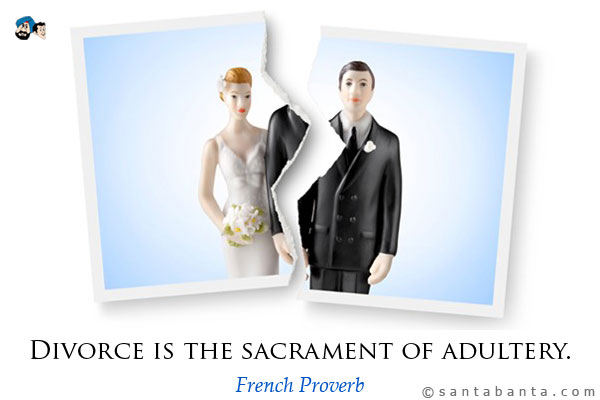 Divorce is the sacrament of adultery.