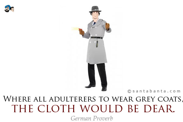 Where all adulterers to wear grey coats, the cloth would be dear.