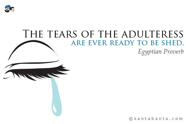 The tears of the adulteress are ever ready to be shed.