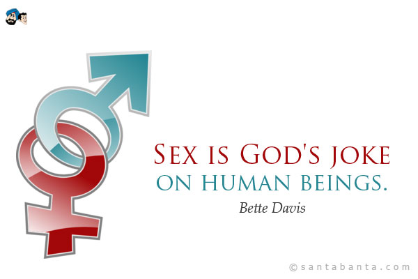 Sex is God's joke on human beings.