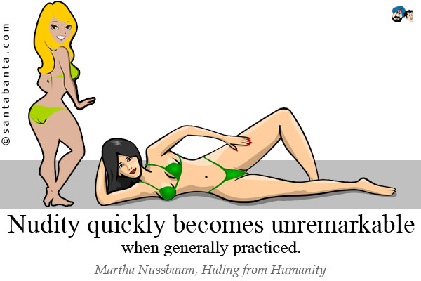 Nudity quickly becomes unremarkable when generally practiced.