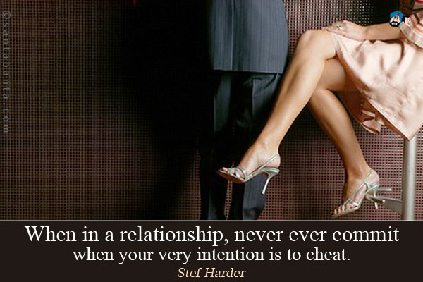 When in a relationship, never ever commit when your very intention is to cheat.