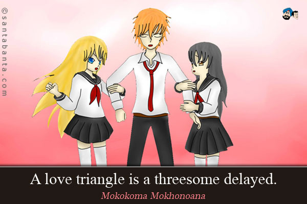 A love triangle is a threesome delayed.