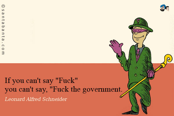 If you can't say `Fuck` you can't say, `Fuck the government.