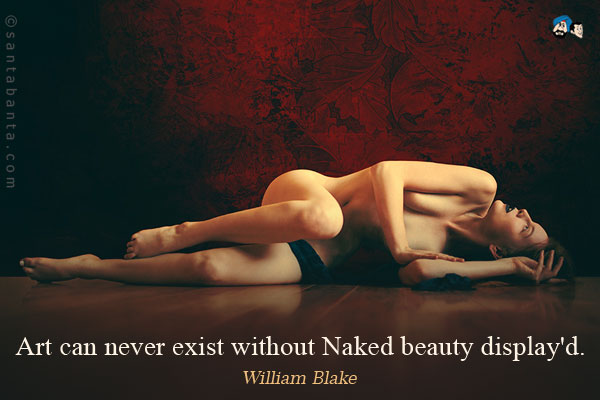 Art can never exist without Naked beauty display'd.


