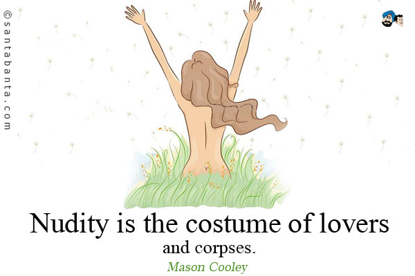 Nudity is the costume of lovers and corpses.


