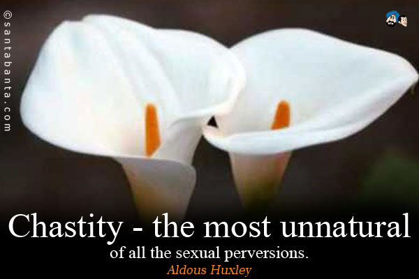 Chastity - the most unnatural of all the sexual perversions.
