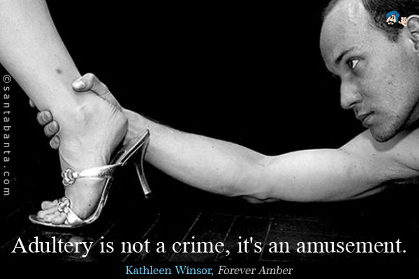 Adultery is not a crime, it's an amusement.