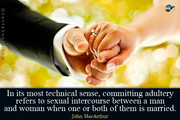 In its most technical sense, committing adultery refers to sexual intercourse between a man and woman when one or both of them is married.