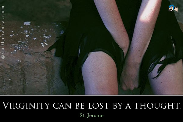 Virginity can be lost by a thought.