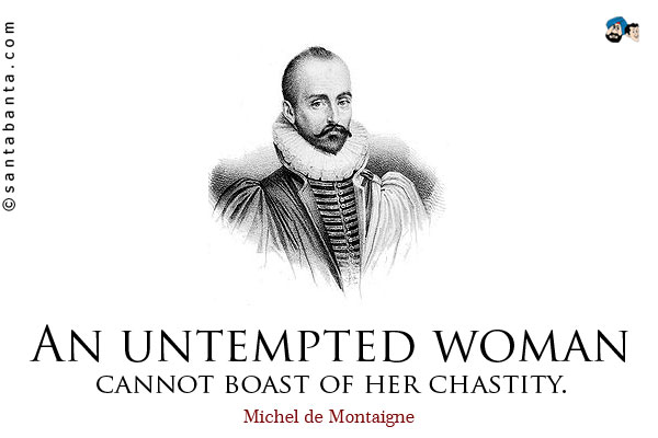 An untempted woman cannot boast of her chastity.